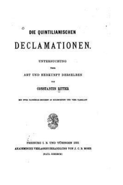 Die Quintilianischen Declamationen, Untersuchung uber Art und Herkunft derselben - Constantin Ritter - Books - Createspace Independent Publishing Platf - 9781523209842 - December 31, 2015