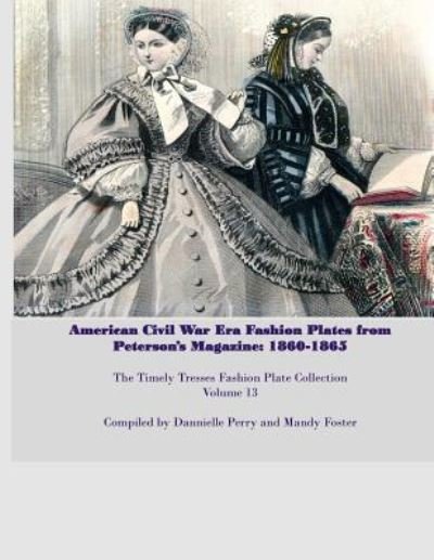 Cover for Dannielle M Perry · Amercian Civil War Fashion Plates Peterson's Magazine 1860-1865 (Paperback Book) (2016)