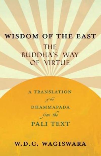 Cover for W D C Wagiswara · Wisdom of the East - The Buddha's Way of Virtue - A Translation of the Dhammapada from the Pali Text (Paperback Book) (2019)