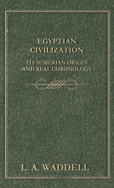 Egyptian Civilization Its Sumerian Origin and Real Chronology - L a Waddell - Książki - Read Books - 9781528770842 - 22 kwietnia 2011