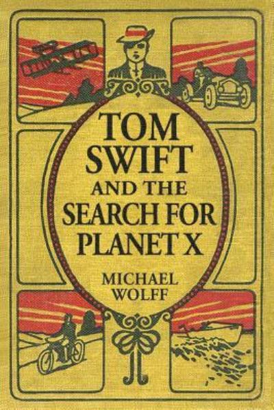 TOM SWIFT and the Search for Planet X - Michael Wolff - Boeken - Createspace Independent Publishing Platf - 9781532726842 - 12 april 2016