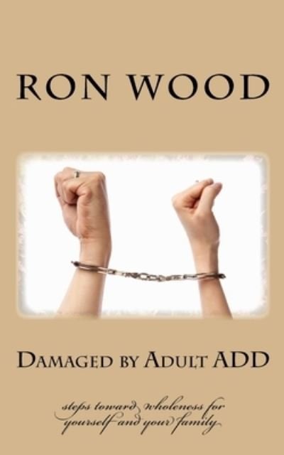Damaged by Adult ADD - Ron Wood - Livres - Createspace Independent Publishing Platf - 9781533349842 - 10 novembre 2016