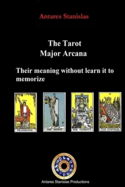 Cover for Antares Stanislas · The Tarot, Major Arcana, their meaning without learn it to memorize (Paperback Book) (2016)