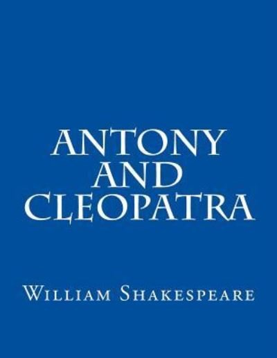 Antony And Cleopatra - William Shakespeare - Bücher - Createspace Independent Publishing Platf - 9781537479842 - 4. September 2016