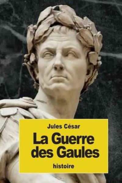 La Guerre Des Gaules - Jules Cesar - Books - Createspace Independent Publishing Platf - 9781539095842 - September 27, 2016