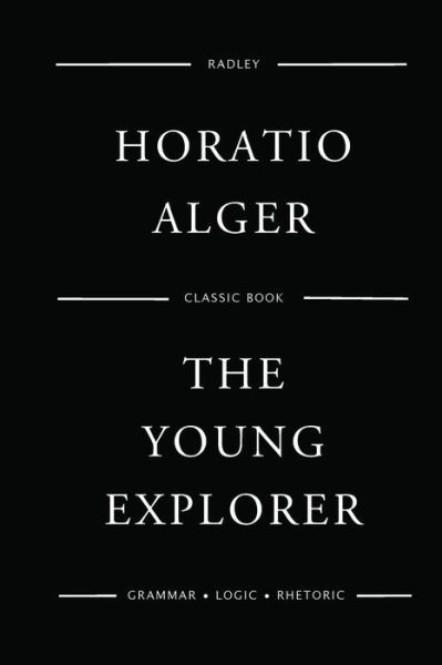 The Young Explorer - Horatio Alger - Books - Createspace Independent Publishing Platf - 9781542473842 - January 10, 2017