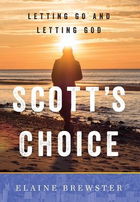 Cover for Elaine Brewster · Scott's Choice: Letting Go and Letting God (Hardcover Book) (2022)