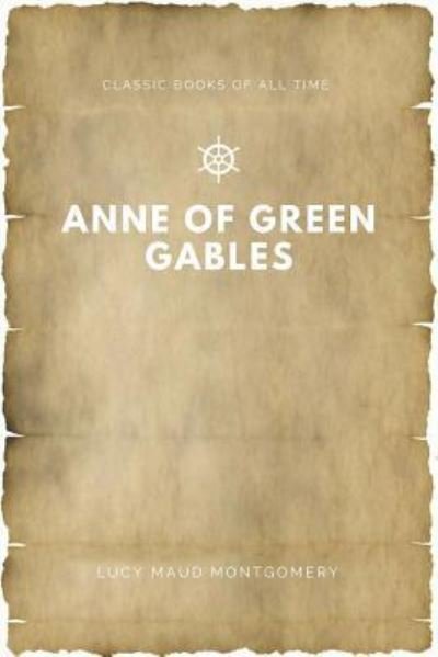 Anne of Green Gables - Lucy Maud Montgomery - Boeken - Createspace Independent Publishing Platf - 9781547171842 - 5 juni 2017
