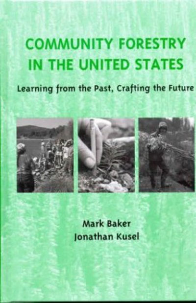 Community Forestry in the United States: Learning from the Past, Crafting the Future - Mark Baker - Books - Island Press - 9781559639842 - 2003