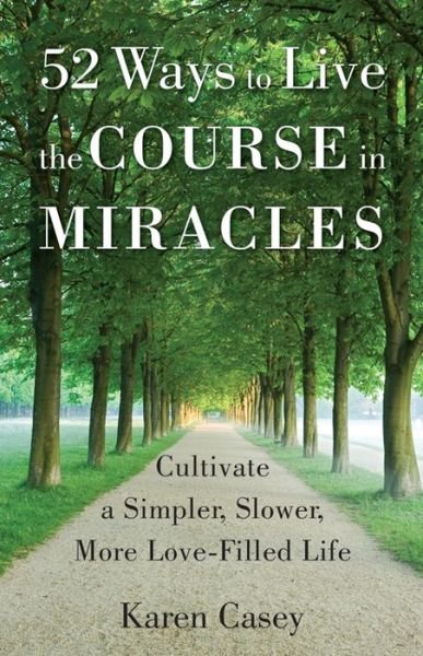 Cover for Karen Casey · 52 Ways to Live the Course in Miracles: Cultivate a Simpler, Slower, More Love-Filled Life (Taschenbuch) (2016)