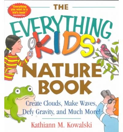 Cover for Kathiann M. Kowalski · The Everything Kids' Nature Book: Create Clouds, Make Waves, Defy Gravity and Much More! (Paperback Book) (2002)