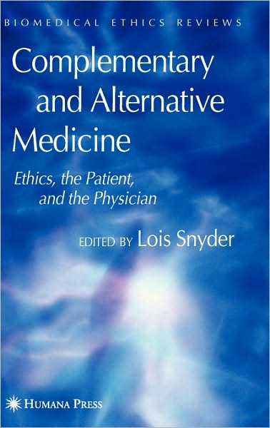 Cover for Lois Snyder · Complementary and Alternative Medicine: Ethics, the Patient, and the Physician - Biomedical Ethics Reviews (Hardcover Book) (2007)