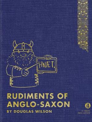 Cover for Douglas Wilson · Anglo-Saxon rudiments an introductory guide to Old English for Christian and home schools (Book) (2012)