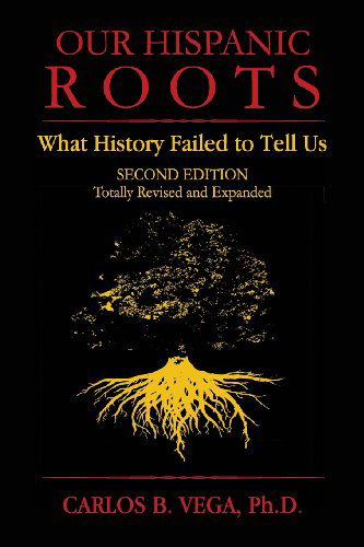 Our Hispanic Roots: What History Failed to Tell Us. Second Edition - Carlos B. Vega - Books - Janaway Publishing, Inc. - 9781596412842 - August 30, 2013