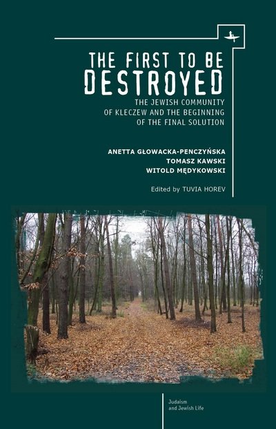Cover for Witold Medykowski · The First to be Destroyed: The Jewish Community of Kleczew and the Beginning of the Final Solution - Judaism and Jewish Life (Hardcover Book) (2015)