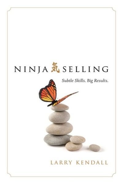 Cover for Larry Kendall · Ninja Selling: Subtle Skills. Big Results (Inbunden Bok) (2017)