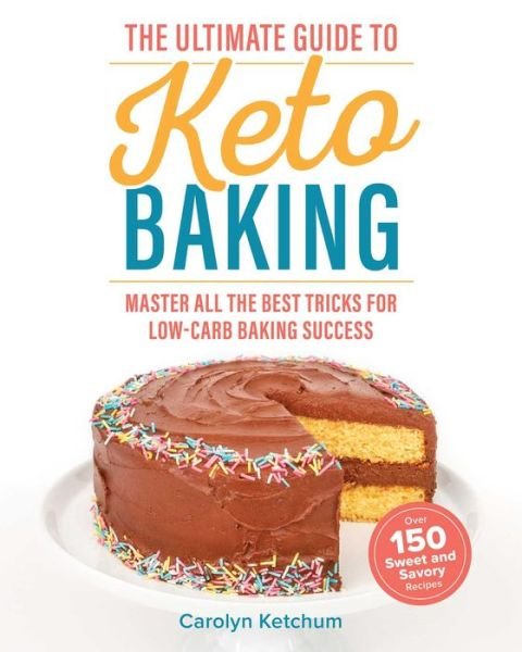 Cover for Carolyn Ketchum · The Ultimate Guide To Keto Baking: Master All the Best Tricks for Low-Carb Baking Success (Paperback Book) (2019)