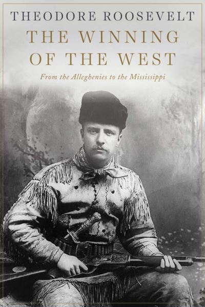 Cover for Theodore Roosevelt · The Winning of the West: From the Alleghenies to the Mississippi (Hardcover Book) (2015)