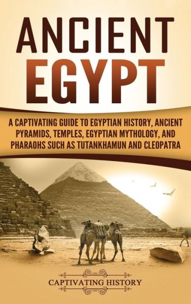Ancient Egypt: A Captivating Guide to Egyptian History, Ancient Pyramids, Temples, Egyptian Mythology, and Pharaohs such as Tutankhamun and Cleopatra - Captivating History - Bücher - Captivating History - 9781647484842 - 18. Februar 2020