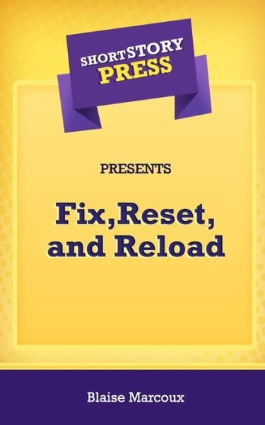 Cover for Blaise Marcoux · Short Story Press Presents Fix, Reset, and Reload (Pocketbok) (2020)