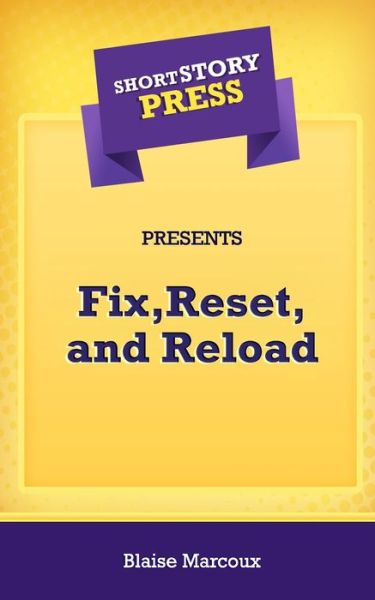 Cover for Blaise Marcoux · Short Story Press Presents Fix, Reset, and Reload (Taschenbuch) (2020)