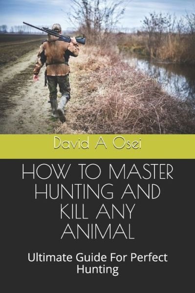 Cover for David a Osei · How to Master Hunting and Kill Any Animal (Pocketbok) (2019)