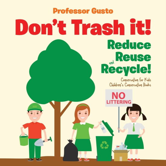 Cover for Professor Gusto · Don't Trash it! Reduce, Reuse, and Recycle! Conservation for Kids - Children's Conservation Books (Paperback Book) (2016)