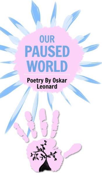 Cover for Oskar Leonard · Our Paused World: A Teenager's Poetic Outlook On Britain's Lockdown (Hardcover Book) (2020)