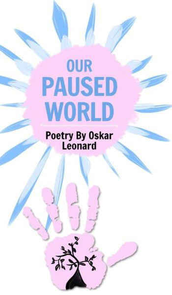 Cover for Oskar Leonard · Our Paused World: A Teenager's Poetic Outlook On Britain's Lockdown (Gebundenes Buch) (2020)