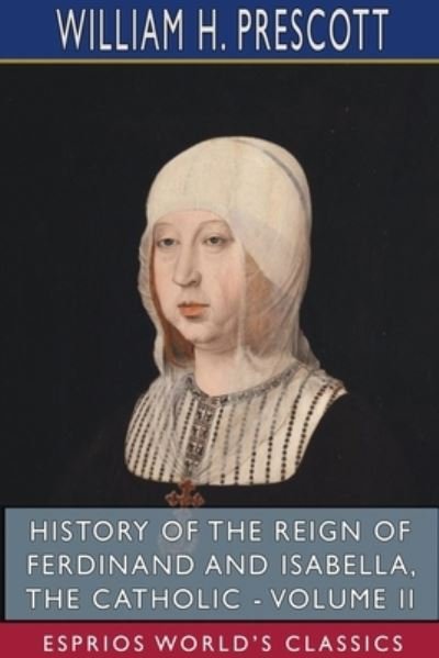 Cover for William H Prescott · History of the Reign of Ferdinand and Isabella, the Catholic - Volume II (Paperback Book) (2024)