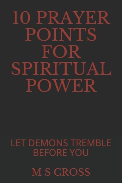 Cover for M S Cross · 10 Prayer Points for Spiritual Power (Paperback Book) (2018)