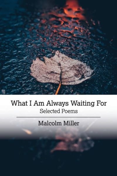 Cover for Malcolm Miller · What I Am Always Waiting For: Selected Poems (Paperback Book) (2020)