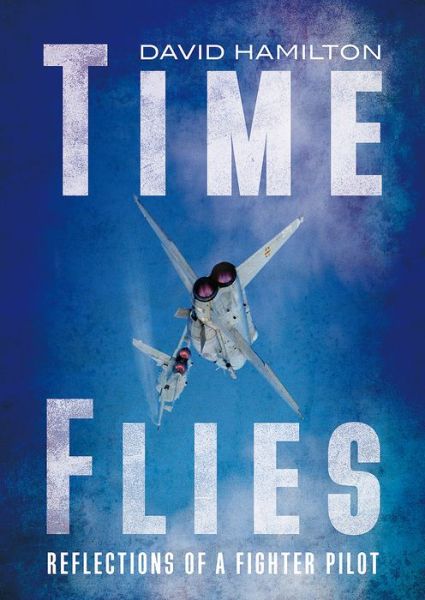 Cover for David Hamilton · Time Flies: Reflections of a Fighter Pilot (Hardcover Book) (2017)