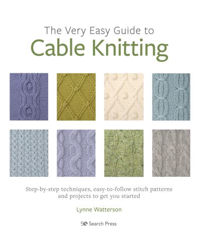 The Very Easy Guide to Cable Knitting: Step-By-Step Techniques, Easy-to-Follow Stitch Patterns and Projects to Get You Started - Lynne Watterson - Books - Search Press Ltd - 9781782219842 - December 27, 2021