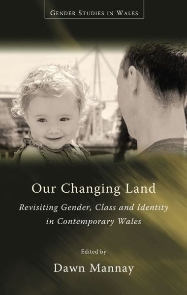 Cover for Dawn Mannay · Our Changing Land: Revisiting Gender, Class and Identity in Contemporary Wales - Gender Studies in Wales (Paperback Book) (2016)