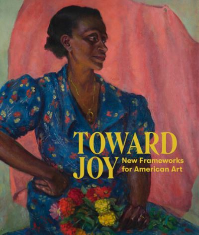 Cover for Toward Joy: New Frameworks for American Art (Hardcover Book) (2025)