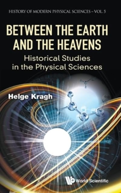 Cover for Helge Kragh · Between The Earth And The Heavens: Historical Studies In The Physical Sciences (Inbunden Bok) (2021)