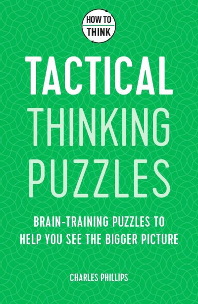 Cover for Charles Phillips · How to Think - Tactical Thinking Puzzles: Brain-training puzzles to help you see the bigger picture (Paperback Book) (2021)