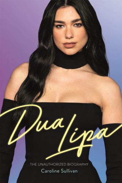 Cover for Caroline Sullivan · Dua Lipa: The Unauthorized Biography (Hardcover Book) (2023)