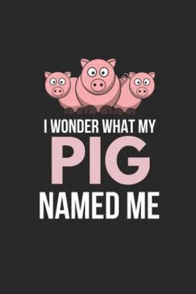 I Wonder What My Pig Named Me - Blank Publishers - Bøker - Independently Published - 9781791640842 - 13. desember 2018