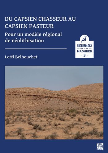 Cover for Belhouchet, Lotfi (Directeur de la Division du Developpement Museographique, Institut National du Patrimoine (INP-Tunisie)) · Du capsien chasseur au capsien pasteur: Pour un modele regional de neolithisation - Archaeology of the Maghreb / Archeologie du Maghreb / ???? ?????? (Paperback Book) (2022)