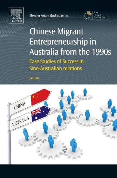 Cover for Gao, Jia (Senior Lecturer, The Asia Institute, University of Melbourne, Australia) · Chinese Migrant Entrepreneurship in Australia from the 1990s: Case Studies of Success in Sino-Australian Relations - Chandos Asian Studies Series (Hardcover Book) (2015)