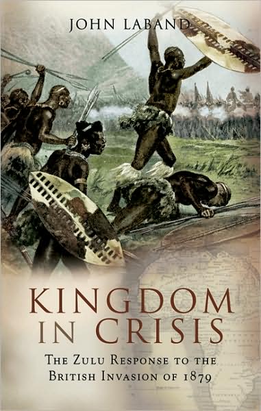 Kingdom in Crisis: the Zulu Response to the British Invasion of 1879 - John Laband - Książki - Pen & Sword Books Ltd - 9781844155842 - 1 marca 2008