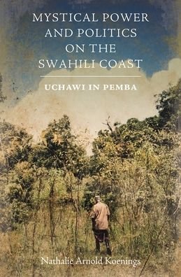 Cover for Dr Nathalie Arnold Koenings · Mystical Power and Politics on the Swahili Coast: Uchawi in Pemba - Religion in Transforming Africa (Inbunden Bok) (2024)