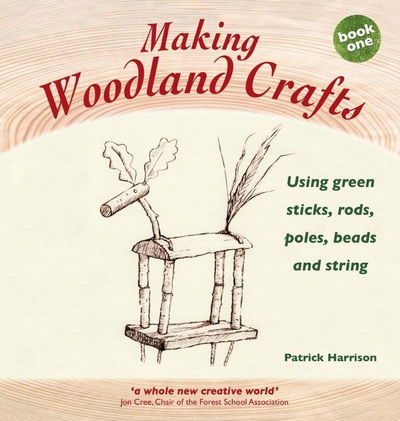 Cover for Patrick Harrison · Making Woodland Crafts: Book one: Using Green Sticks, Rods, Poles, Beads and String. - Crafts and Family Activities (Paperback Book) [Revised edition] (2016)