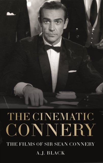 Cover for A. J. Black · The Cinematic Connery: The Films of Sir Sean Connery (Innbunden bok) (2022)