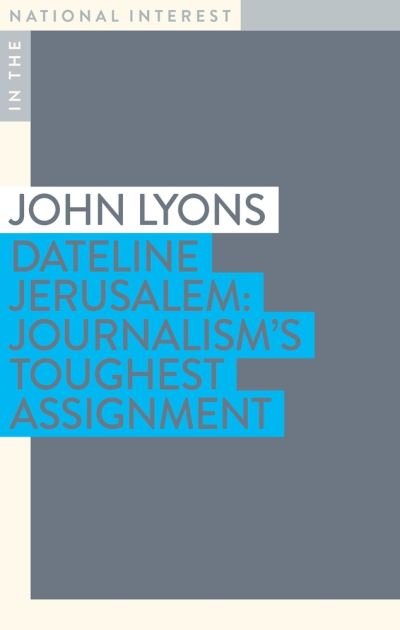 Cover for John Lyons · Dateline Jerusalem: Journalism's Toughest Assignment - In the National Interest (Paperback Book) (2021)