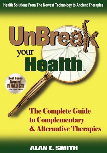 Unbreak Your Health: the Complete Guide to Complementary & Alternative Therapies - Alan E. Smith - Books - Loving Healing Press - 9781932690842 - March 17, 2009