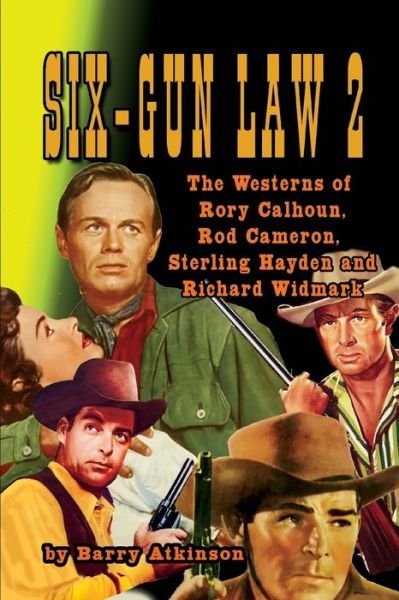 Cover for Barry Atkinson · SIX-GUN LAW Volume 2: The Westerns of Rory Calhoun, Rod Cameron, Sterling Hayden and Richard Widmark - Six-Gun Law (Paperback Book) (2018)