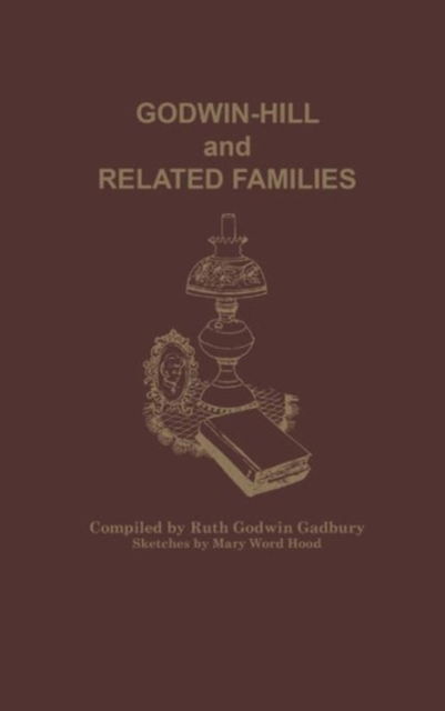 Cover for Ruth Godwin Gadbury · Godwin-Hill and Related Families (Hardcover Book) (2015)